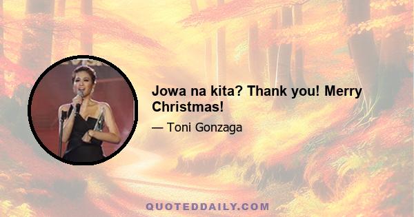 Jowa na kita? Thank you! Merry Christmas!