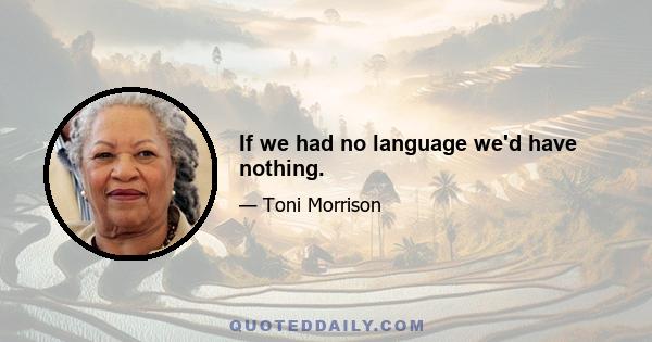 If we had no language we'd have nothing.