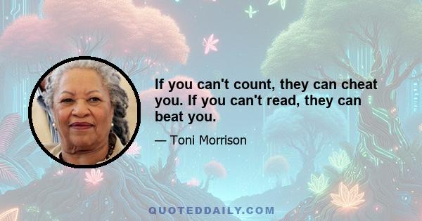 If you can't count, they can cheat you. If you can't read, they can beat you.