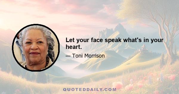 Let your face speak what's in your heart.