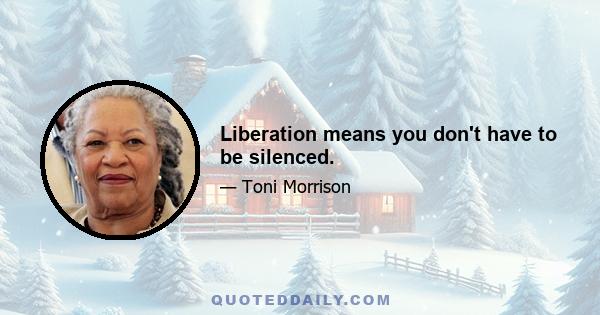 Liberation means you don't have to be silenced.