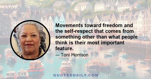 Movements toward freedom and the self-respect that comes from something other than what people think is their most important feature.