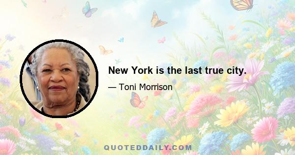 New York is the last true city.