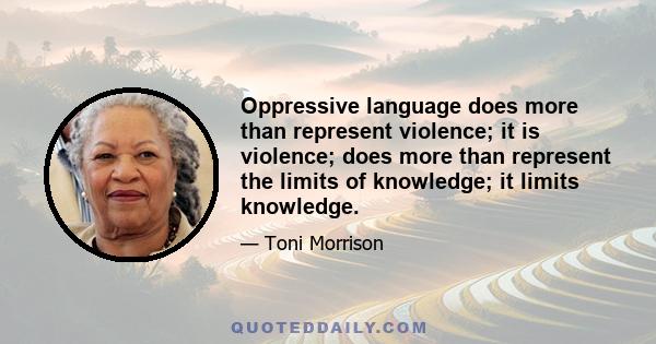 Oppressive language does more than represent violence; it is violence; does more than represent the limits of knowledge; it limits knowledge.