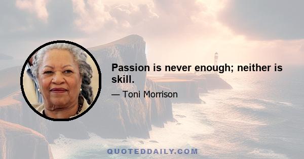 Passion is never enough; neither is skill.