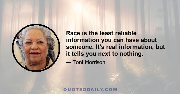 Race is the least reliable information you can have about someone. It's real information, but it tells you next to nothing.