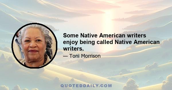 Some Native American writers enjoy being called Native American writers.