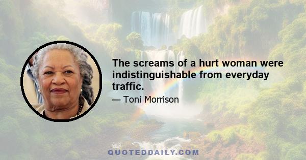 The screams of a hurt woman were indistinguishable from everyday traffic.