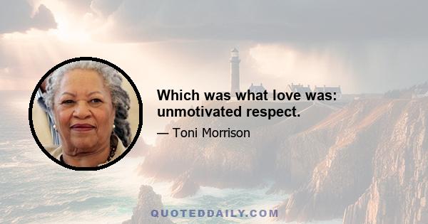 Which was what love was: unmotivated respect.