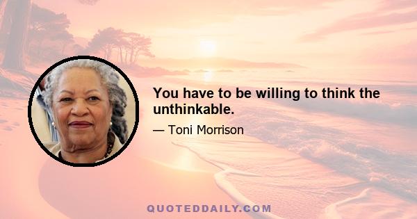 You have to be willing to think the unthinkable.