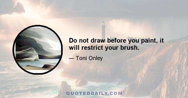 Do not draw before you paint, it will restrict your brush.