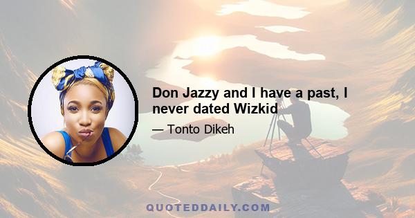 Don Jazzy and I have a past, I never dated Wizkid