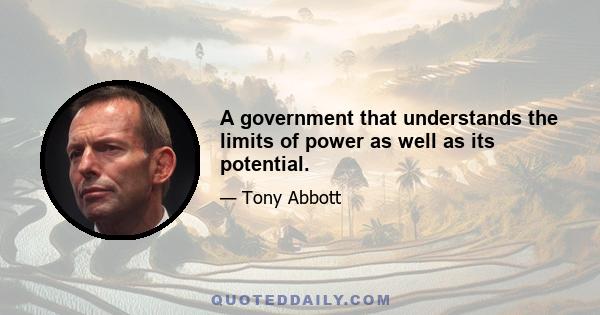 A government that understands the limits of power as well as its potential.