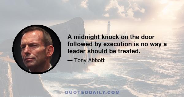 A midnight knock on the door followed by execution is no way a leader should be treated.