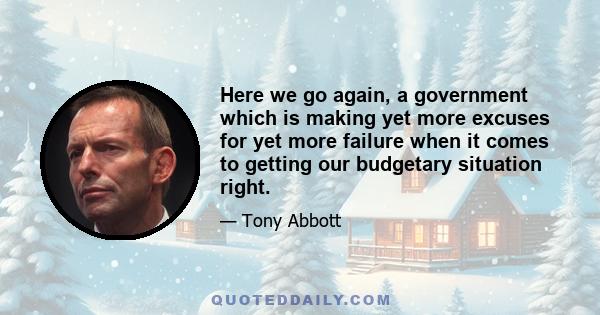 Here we go again, a government which is making yet more excuses for yet more failure when it comes to getting our budgetary situation right.