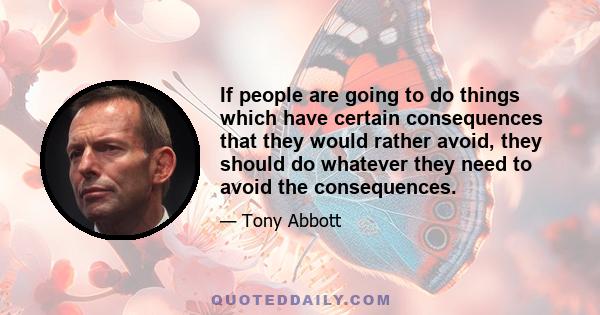 If people are going to do things which have certain consequences that they would rather avoid, they should do whatever they need to avoid the consequences.