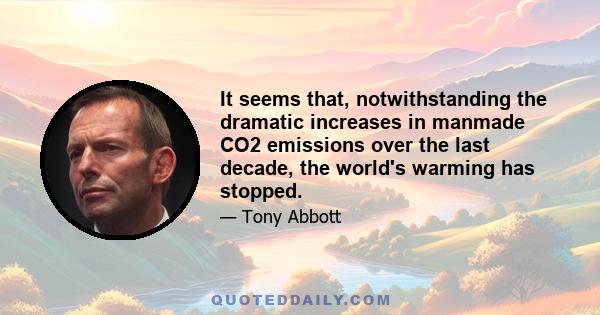 It seems that, notwithstanding the dramatic increases in manmade CO2 emissions over the last decade, the world's warming has stopped.