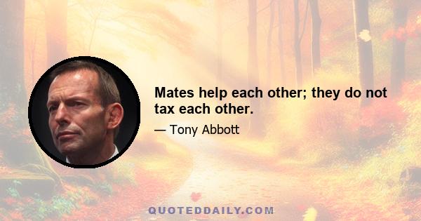 Mates help each other; they do not tax each other.