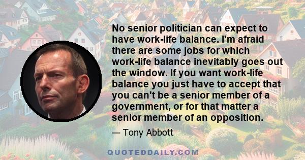 No senior politician can expect to have work-life balance. I'm afraid there are some jobs for which work-life balance inevitably goes out the window. If you want work-life balance you just have to accept that you can't