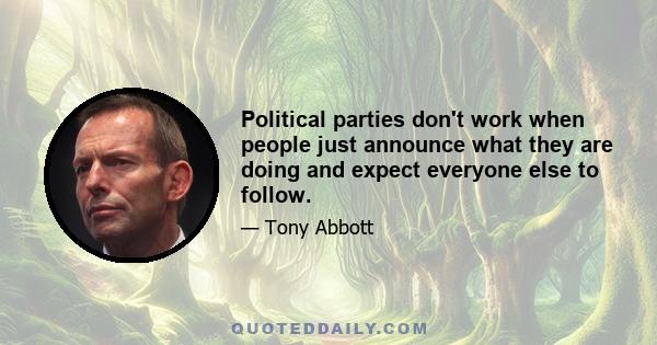 Political parties don't work when people just announce what they are doing and expect everyone else to follow.