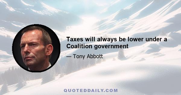 Taxes will always be lower under a Coalition government