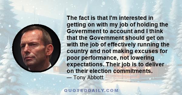 The fact is that I'm interested in getting on with my job of holding the Government to account and I think that the Government should get on with the job of effectively running the country and not making excuses for