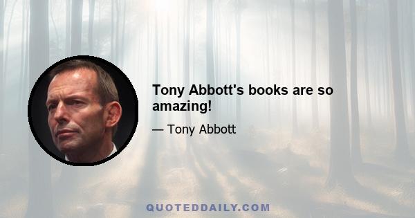 Tony Abbott's books are so amazing!