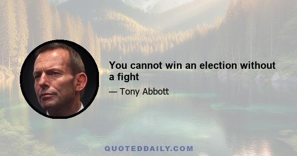 You cannot win an election without a fight