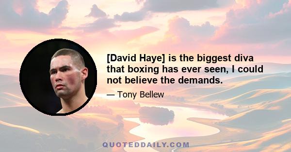 [David Haye] is the biggest diva that boxing has ever seen, I could not believe the demands.