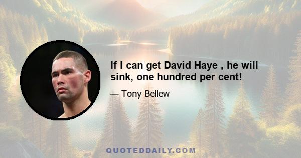 If I can get David Haye , he will sink, one hundred per cent!