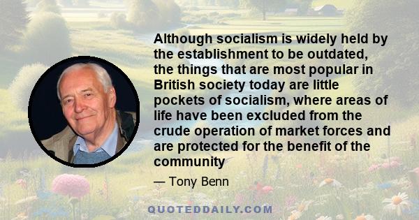 Although socialism is widely held by the establishment to be outdated, the things that are most popular in British society today are little pockets of socialism, where areas of life have been excluded from the crude