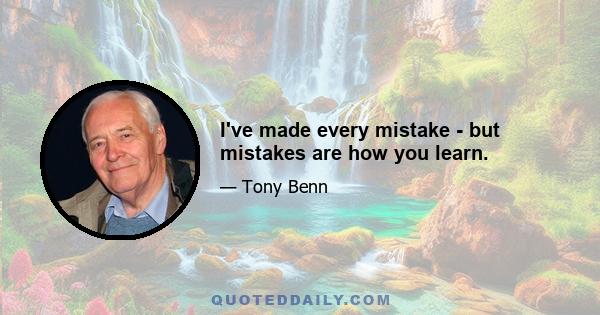 I've made every mistake - but mistakes are how you learn.