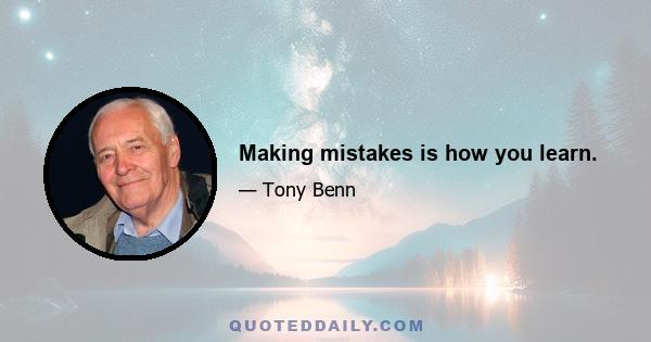 Making mistakes is how you learn.