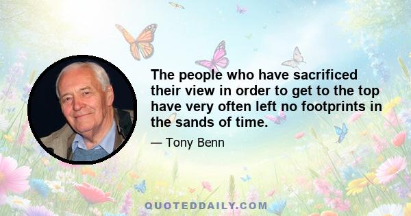 The people who have sacrificed their view in order to get to the top have very often left no footprints in the sands of time.