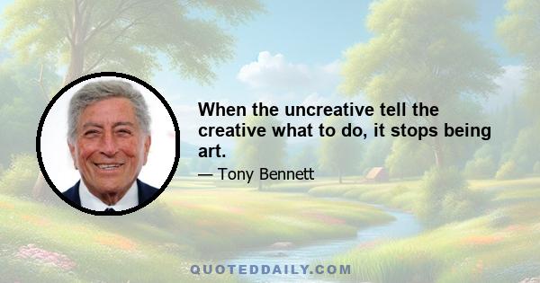 When the uncreative tell the creative what to do, it stops being art.