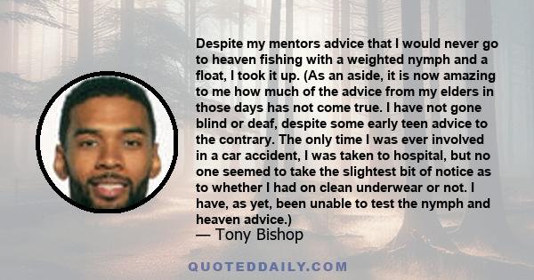 Despite my mentors advice that I would never go to heaven fishing with a weighted nymph and a float, I took it up. (As an aside, it is now amazing to me how much of the advice from my elders in those days has not come