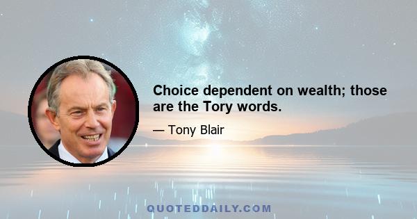 Choice dependent on wealth; those are the Tory words.