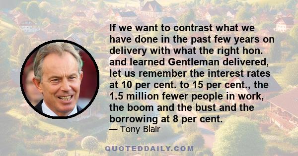 If we want to contrast what we have done in the past few years on delivery with what the right hon. and learned Gentleman delivered, let us remember the interest rates at 10 per cent. to 15 per cent., the 1.5 million