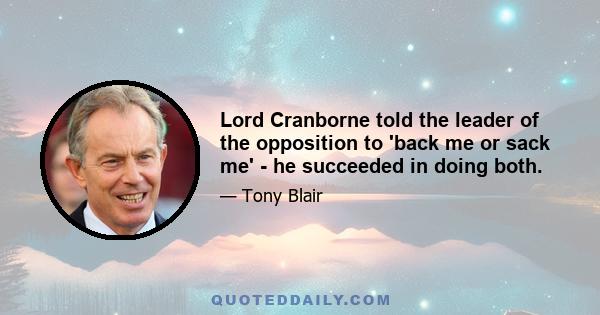 Lord Cranborne told the leader of the opposition to 'back me or sack me' - he succeeded in doing both.