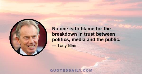 No one is to blame for the breakdown in trust between politics, media and the public.