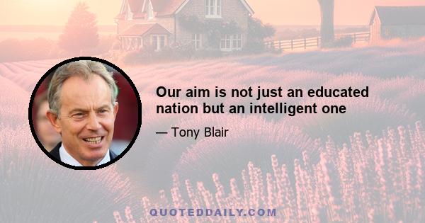 Our aim is not just an educated nation but an intelligent one