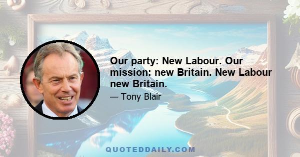 Our party: New Labour. Our mission: new Britain. New Labour new Britain.