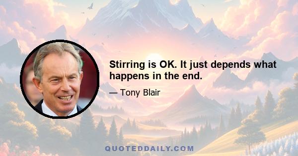 Stirring is OK. It just depends what happens in the end.