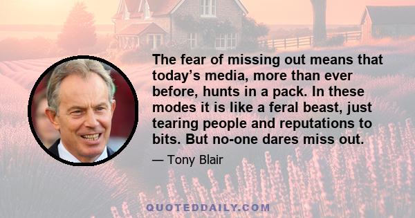 The fear of missing out means that today’s media, more than ever before, hunts in a pack. In these modes it is like a feral beast, just tearing people and reputations to bits. But no-one dares miss out.