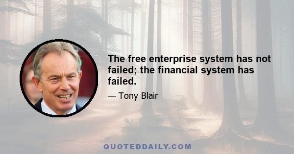 The free enterprise system has not failed; the financial system has failed.