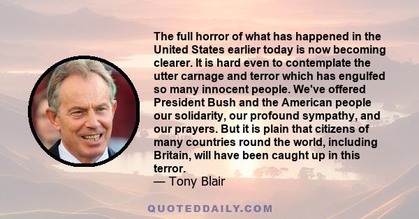 The full horror of what has happened in the United States earlier today is now becoming clearer. It is hard even to contemplate the utter carnage and terror which has engulfed so many innocent people. We've offered