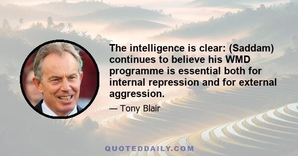 The intelligence is clear: (Saddam) continues to believe his WMD programme is essential both for internal repression and for external aggression.