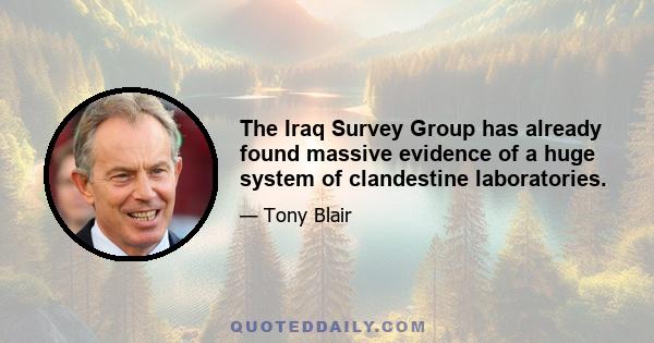 The Iraq Survey Group has already found massive evidence of a huge system of clandestine laboratories.