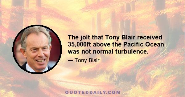 The jolt that Tony Blair received 35,000ft above the Pacific Ocean was not normal turbulence.