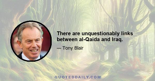 There are unquestionably links between al-Qaida and Iraq.